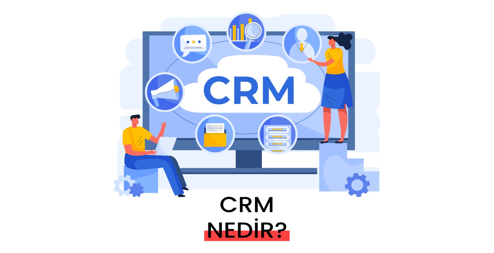 CRM Nedir? İşletmeye Nasıl Katkı Sağlar?